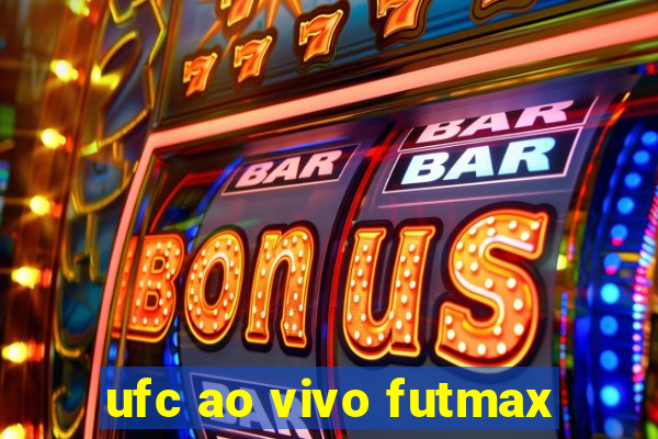 ufc ao vivo futmax